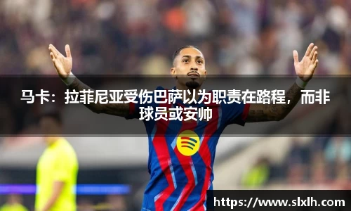 马卡：拉菲尼亚受伤巴萨以为职责在路程，而非球员或安帅